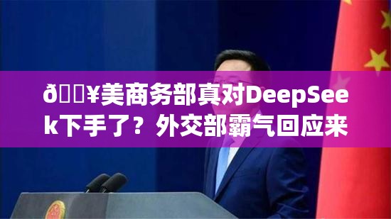 美商务部已禁用DeepSeek？外交部回应